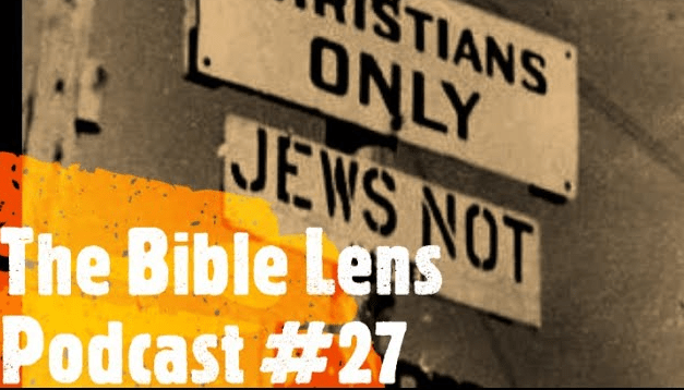 The Bible Lens Podcast #27: The Rise Of Antisemitism Among ‘Christians’